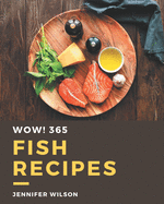 Wow! 365 Fish Recipes: A Fish Cookbook Everyone Loves!