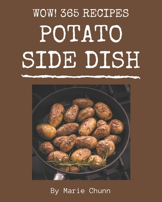 Wow! 365 Potato Side Dish Recipes: Let's Get Started with The Best Potato Side Dish Cookbook! - Chunn, Marie