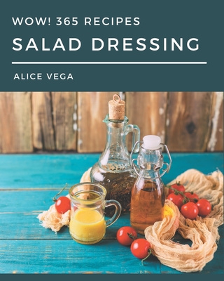 Wow! 365 Salad Dressing Recipes: Enjoy Everyday With Salad Dressing Cookbook! - Vega, Alice