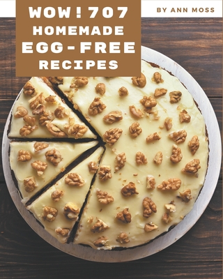 Wow! 707 Homemade Egg-Free Recipes: A Homemade Egg-Free Cookbook Everyone Loves! - Moss, Ann