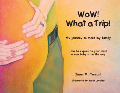 WoW! What a Trip!: How to explain to your child a new baby is on its way - Tarrant, Susan M