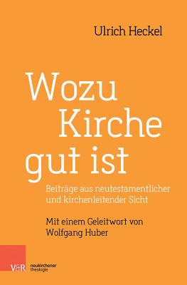 Wozu Kirche Gut Ist: Beitrage Aus Neutestamentlicher Und Kirchenleitender Sicht - Heckel, Ulrich