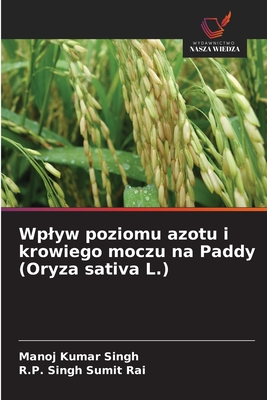 Wplyw poziomu azotu i krowiego moczu na Paddy (Oryza sativa L.) - Singh, Manoj Kumar, and Sumit Rai, R P Singh