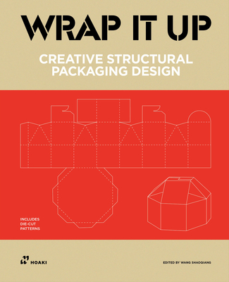 Wrap It Up: Creative Structural Packaging Design. Includes Diecut Patterns - Shaoqiang, Wang (Editor)