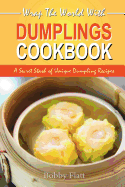 Wrap The World with Dumplings Cookbook: A Secret Stash of Unique Dumpling Recipes