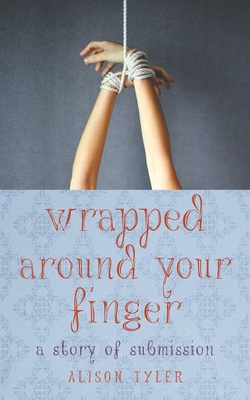 Wrapped Around Your Finger: A Story of Submission - Tyler, Alison