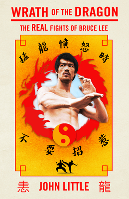 Wrath of the Dragon: The Real Fights of Bruce Lee - Little, John