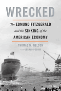 Wrecked: The Edmund Fitzgerald and the Sinking of the American Economy