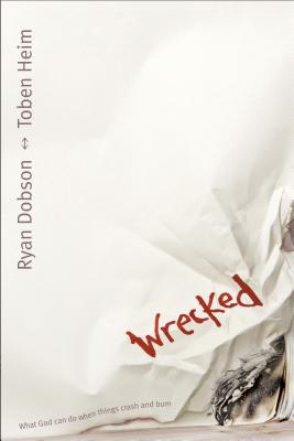 Wrecked: What God Can Do When Things Crash and Burn - Dobson, Ryan, and Heim, Toben