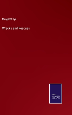 Wrecks and Rescues - Dye, Margaret