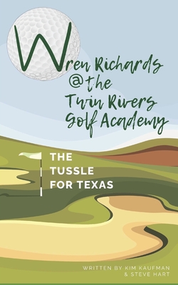 Wren Richards at the Twin Rivers Golf Academy: The Tussle for Texas - Hart, Steve, and Kaufman, Kim