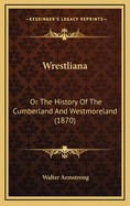 Wrestliana: Or the History of the Cumberland and Westmoreland (1870)