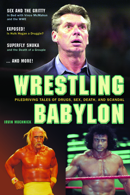 Wrestling Babylon: Piledriving Tales of Drugs, Sex, Death, and Scandal - Muchnick, Irvin