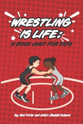 Wrestling Is Life: A Book Just for Kids - Scherer, Juliet Lilledahl, and Purler, Nick