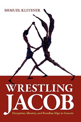 Wrestling Jacob: Deception, Identity, and Freudian Slips in Genesis - Klitsner, Shmuel