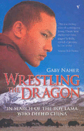 Wrestling the Dragon: In Search of the Boy Lama Who Defied China