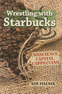 Wrestling with Starbucks: Conscience, Capital, Cappuccino