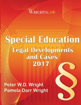 Wrightslaw: Special Education Legal Developments and Cases 2017 - Wright Ma, Msw Pamela Darr, and Wright Esq, Peter W D