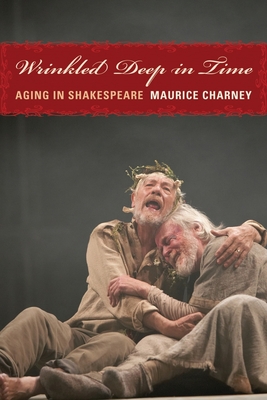 Wrinkled Deep in Time: Aging in Shakespeare - Charney, Maurice, Professor