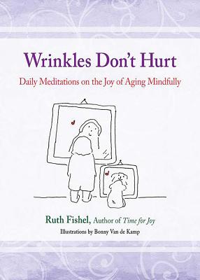 Wrinkles Don't Hurt: Daily Meditations on the Joy of Aging Mindfully - Fishel, Ruth, Med