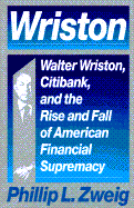 Wriston: Walter Wriston, Citibank, and the Rise and Fall of American Financial Supremacy