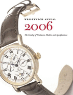 Wristwatch Annual 2006: The Catalog of Producers, Models and Specifications