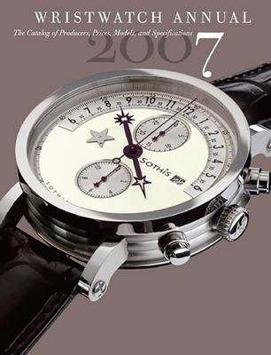 Wristwatch Annual 2007: The Catalog of Producers, Models, and Specifications - Braun, Peter