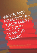 Write and Practice a -Z, Alphabet in a Fun Way-110 Pages