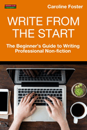 Write from the Start: The Beginner's Guide to Writing Professional Non-Fiction