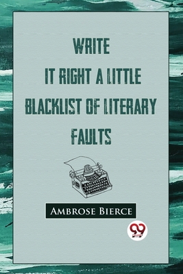 Write It Right: A Little Blacklist Of Literary Faults - Bierce, Ambrose