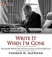 Write It When I'm Gone: Remarkable Off-The-Record Conversations with Gerald Ford