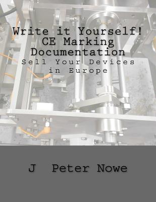 Write it Yourself! CE Marking Documentation: Sell Your Devices in Europe - Nowe, J Peter