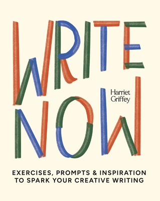 Write Now: 100 Writing Prompts to Kick-Start Your Creativity - Griffey, Harriet