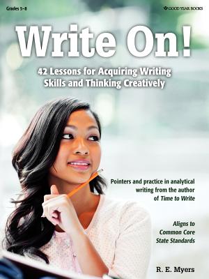 Write On!: 42 Lessons for Acquiring Writing Skills and Thinking Creatively - Myers, R E