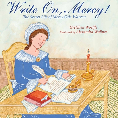 Write On, Mercy!: The Secret Life of Mercy Otis Warren - Woelfle, Gretchen