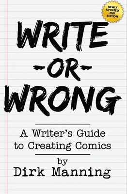 Write or Wrong: A Writer's Guide to Creating Comics [2nd Edition]: A Writer's Guide to Creating Comics - Manning, Dirk