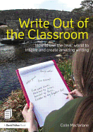 Write Out of the Classroom: How to use the 'real' world to inspire and create amazing writing