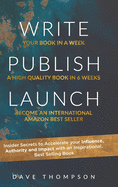 Write. Publish. Launch: Insider Secrets to Accelerate Your Influence, Authority, and Impact with an Inspirational Book
