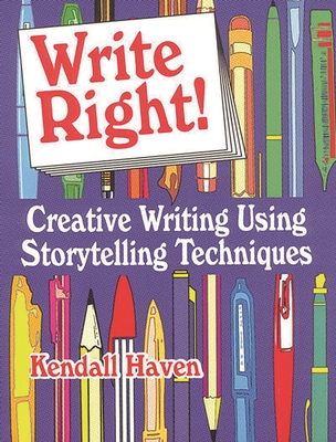 Write Right!: Creative Writing Using Storytelling Techniques - Haven, Kendall