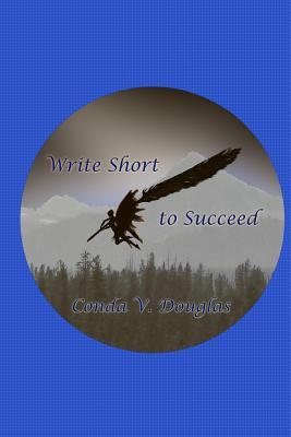 Write Short to Succeed: Hows and Whys of Writing Short Stories and Articles - Douglas, Conda V