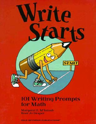 Write Starts: 101 Writing Prompts for Math Copyright 1997 - McIntosh, Margaret E, and Draper, Roni Jo, and Dale Seymour Publications Secondary (Compiled by)