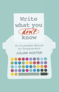 Write What You Don't Know: An Accessible Manual for Screenwriters