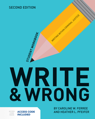 Write & Wrong: Writing Within Criminal Justice Student Workbook - Ferree, Caroline W, and Pfeifer, Heather