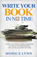 Write Your Book with No Time: Learn the Three Simple Strategies to Write Your Book When You Literally Have No Time