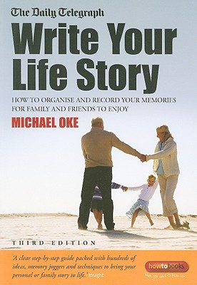 Write Your Life Story: How to Record and Present Your Memories for Family and Friends to Enjoy - Oke, Michael