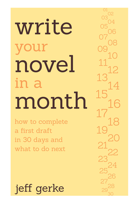 Write Your Novel in a Month: How to Complete a First Draft in 30 Days and What to Do Next - Gerke, Jeff