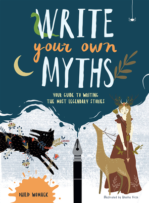 Write Your Own Myths: Your Guide to Writing the Most Legendary Stories - Womack, Philip