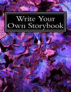 Write Your Own Storybook: 100 Pages for Writing/Illustrating