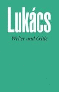 Writer and Critic: And Other Essays - Lukacs, Georg, Professor, and Lukbacs, Gyhorgy, and Kahn, Arthur (Translated by)