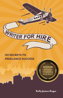 Writer for Hire: 101 Secrets to Freelance Success - James-Enger, Kelly